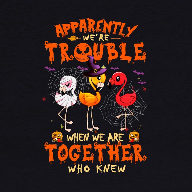 Apparently We're Trouble When We Are Together tshirt  Flamingo Halloween T-Shirt by American Woman